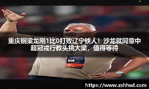 重庆铜梁龙刚1比0打败辽宁铁人！沙龙就同意中超冠戎行教头挑大梁，值得等待